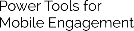 Power Tools for Mobile Engagement